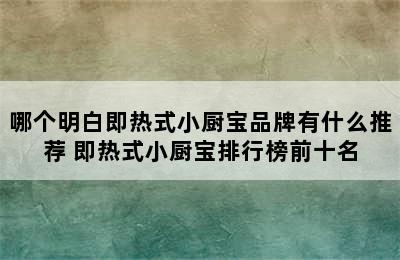 哪个明白即热式小厨宝品牌有什么推荐 即热式小厨宝排行榜前十名